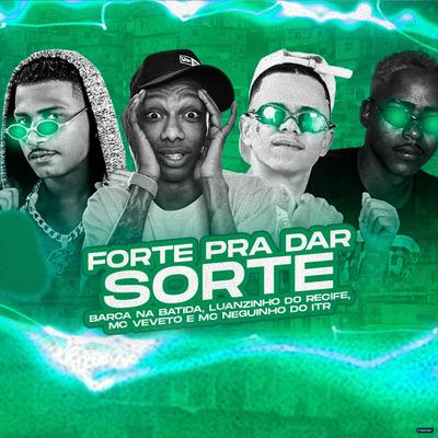 Forte pra Dar Sorte (feat. Mc Neguinho do ITR) (feat. Mc Neguinho do ITR) (Brega Funk) By Luanzinho do Recife, Mc Veveto, Barca Na Batida, Mc Neguinho do ITR's cover