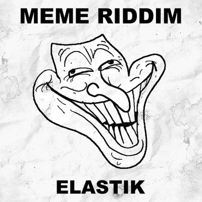 MEME RIDDIM By ELASTIKdubs's cover
