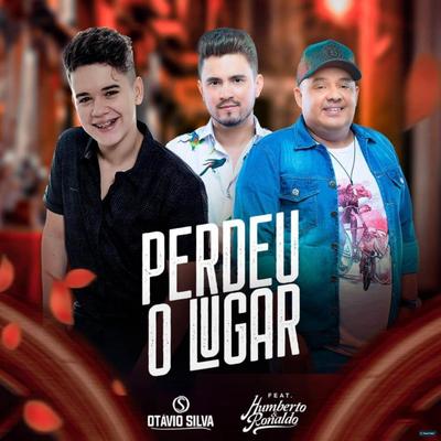 Perdeu o Lugar (feat. Humberto & Ronaldo) (feat. Humberto & Ronaldo) By Otávio Silva, Humberto & Ronaldo's cover