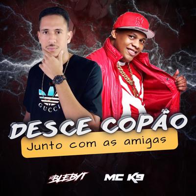 Desce Copao, Junto Com as Amigas By MC K9, Dj Blebyt's cover