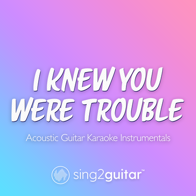 I Knew You Were Trouble (Originally Performed by Taylor Swift) (Acoustic Guitar Karaoke) By Sing2Guitar's cover