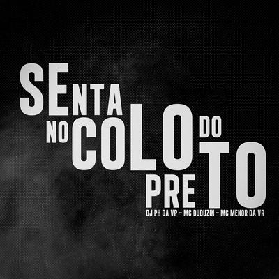 Senta no Colo do Preto By Dj Ph Da Vp, MC Menor da VR, MC Duduzin's cover