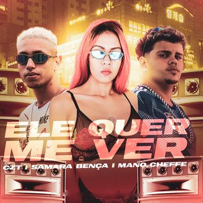 Ele Quer Me Ver By Mano Cheffe, CZT, Samara Bença's cover