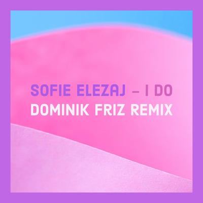 I DO (Dominik Friz Remix) By Sofie Elezaj, Dominik Friz's cover