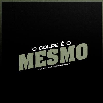 O Golpe É o Mesmo By MC Kal, Dj Pedro Azevedo's cover