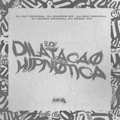 Slide Dilatação Hipnótica By Dj Gk7 Original, DJ Crazy 013, DJ Shadow ZN, DJ Mozza Original, DJ DAVI ORIGINAL's cover