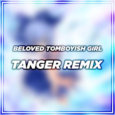 Beloved Tomboyish Girl (Tanger Remix)'s cover