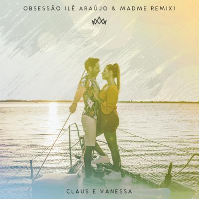 Obsessão (Lê Araújo & MadMe Remix) By Claus e Vanessa, Lê Araújo, MadMe's cover