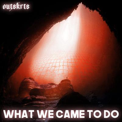 What We Came To Do By Outskrts's cover