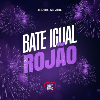 Bate Igual Rojão By Mc Jaka, Love Funk, LeoZera's cover