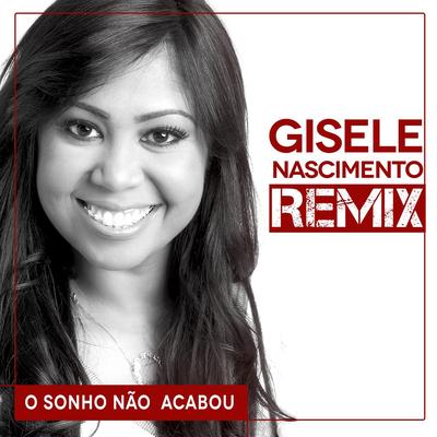 O Sonho Não Acabou (Remix) By Gisele Nascimento's cover