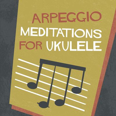 Arpeggio Meditations for Ukulele's cover