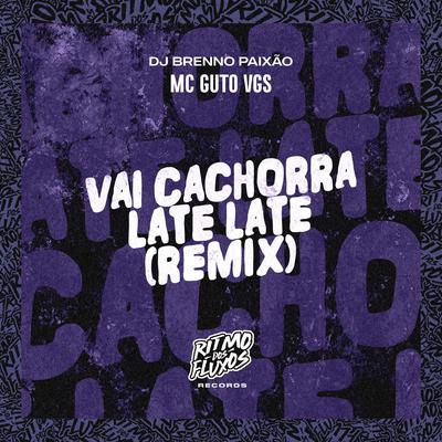 Vai Cachorra Late Late (Remix) By MC Guto VGS, Dj Brenno Paixão's cover