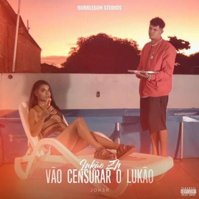 Vão Censurar o Lukão By LukãoZN, JOK3R, Bubblegun Studios's cover