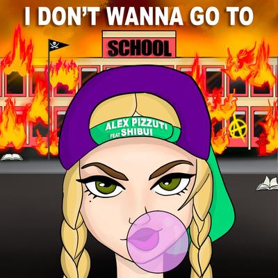 I Don't Wanna Go To School (feat. Shibui) By Alex Pizzuti, Shibui's cover