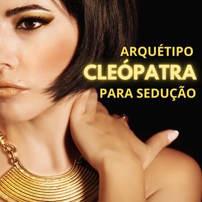 Arquétipo Cleópatra para Sedução By Clube Pensamento e Poder's cover