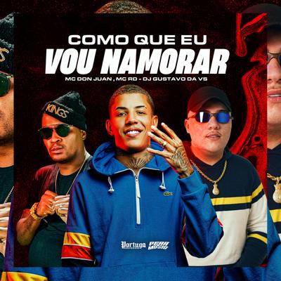 Como Que Eu Vou Namorar By Mc RD, Mc Don Juan, DJ Gustavo da VS's cover