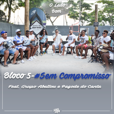 Bloco 5 #SemCompromisso - O Lado Bom By Pagode do Canta, Aballou, Samba De Dom's cover
