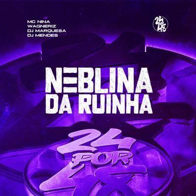 Neblina da Ruinha By DJ MENDES, MC Nina, WAGNERIZ, DJ MARQUESA's cover