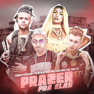 Prazer pra Elas (feat. MC Cabelinho & Mc Thay RJ) (feat. MC Cabelinho & Mc Thay RJ) (Brega Funk) By Rômulo Chavoso, Lk no beat, MC Cabelinho, Mc Thay RJ's cover