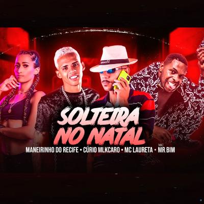 Solteira no Natal (feat. Mc Laureta & Mc Mr. Bim) (feat. Mc Laureta & Mc Mr. Bim) (Brega Funk) By Maneirinho Do Recife, Curió MlkCaro, Mc Laureta, Mc Mr. Bim's cover