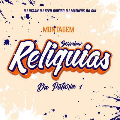 Montagem Berimbau Relíquias da Putaria 1 By DJ Feeh Ribeiro, DJ Matheus da Sul, DJ Ryaan's cover