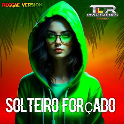 Melô De Solteiro Forçado (Reggae Version) By TDR DIVULGAÇÕES's cover