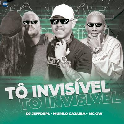 Tô Invisível By DJ Jeffdepl, MURILO CAJAIBA, Mc Gw's cover