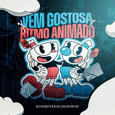 Vem Gostosa X Ritimo Animado By Dj Hugo CS, DJ JULIN DO AV's cover