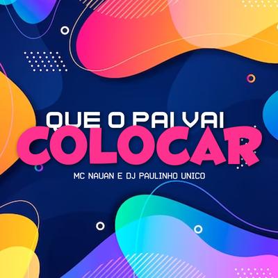 Que o Pai Vai Colocar By MC Nauan, DJ Paulinho Único's cover