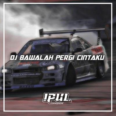 DJ BAWALAH PERGI CINTAKU's cover