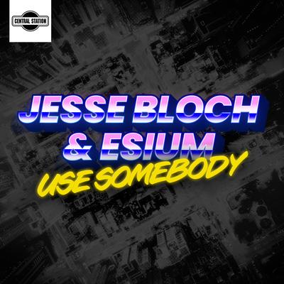 Use Somebody By Jesse Bloch, ESIUM's cover