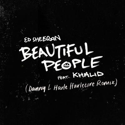 Beautiful People (feat. Khalid) [Danny L Harle Harlecore Remix] By Khalid, Danny L Harle, Ed Sheeran's cover
