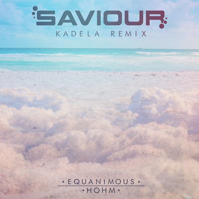 Saviour (Kadela Remix) By Equanimous, Hohm, Kadela's cover