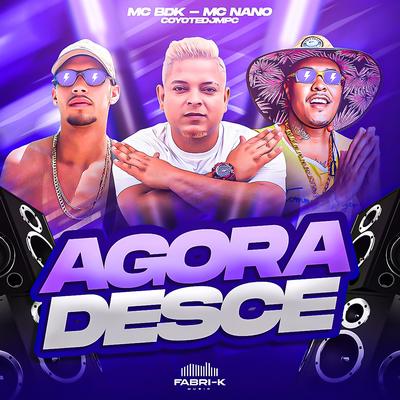 Agora Desce By Mc BDK, MC NANO, Coyote DjMpc's cover