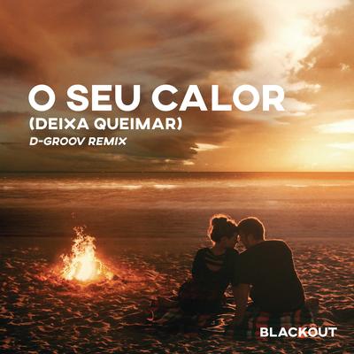 O Seu Calor (Deixa Queimar) [D-Groov Remix] (feat. Rafa Bogas) By Blackout, Vitor Cruz, Rafa Bogas, D-Groov's cover