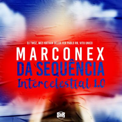 Marconex da Sequência Intercelestial 1.0 By DJ TWOZ, MC Nathan, Mc Delux, DJ Pablo RB, Vitu Único's cover
