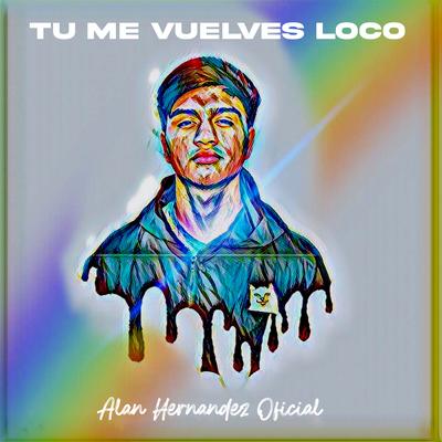 Tú Me Vuelves Loco By Alan Hernandez Oficial's cover