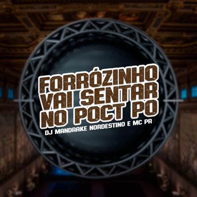 Forrózinho Vai Sentar no Poct Po By Dj Mandrake Nordestino, MC PR's cover