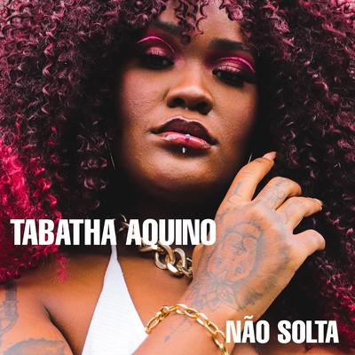 Não Solta By Tabatha Aquino's cover