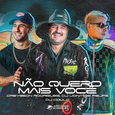 Não Quero Mais Você (feat. Fluxo Produções) By Dreysson Rodrigues, DJ Jonatas Felipe, Dj Chulo, Fluxo Produções's cover