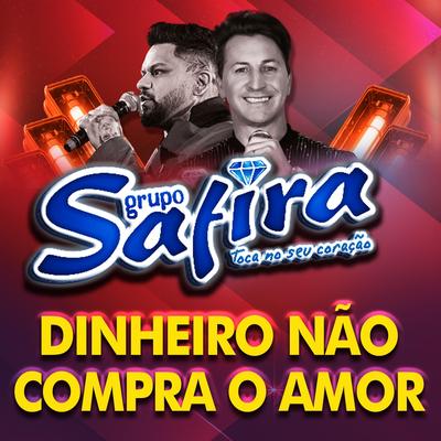 Dinheiro Não Compra o Amor By GRUPO SAFIRA's cover