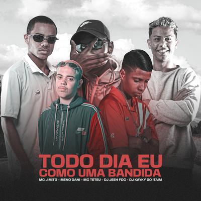 TODO DIA EU COMO UMA BANDIDA (feat. MC Teteu & Dj Kayky do Itaim)'s cover