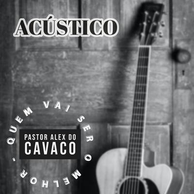 Quem Vai Ser o Melhor (Acústico) By Pastor Alex do Cavaco's cover