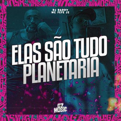 Elas São Tudo Planetárias By MC FEFE JS, DJ DADDY SP's cover