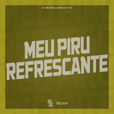 Meu Piru Refrescante By DJ MENDES, VISIONARY MC's cover