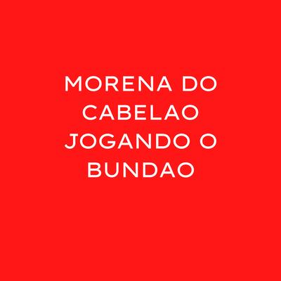 MORENA DO CABELAO JOGANDO O BUNDAO's cover