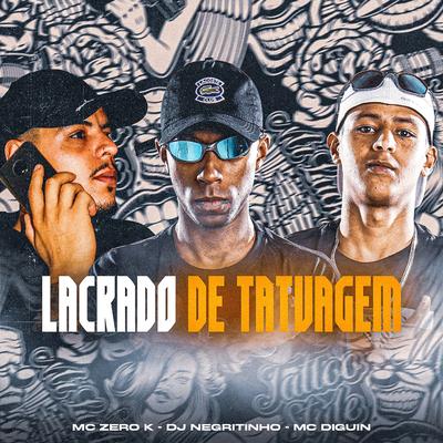 Lacrado de Tatuagem By Mc Diguin, Mc Zero K, DJ Negritinho's cover