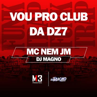 Vou pro Club da Dz7 By Mc Nem Jm, DJ MAGNO's cover