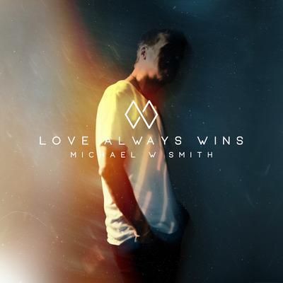 Love Always Wins By Michael W. Smith's cover